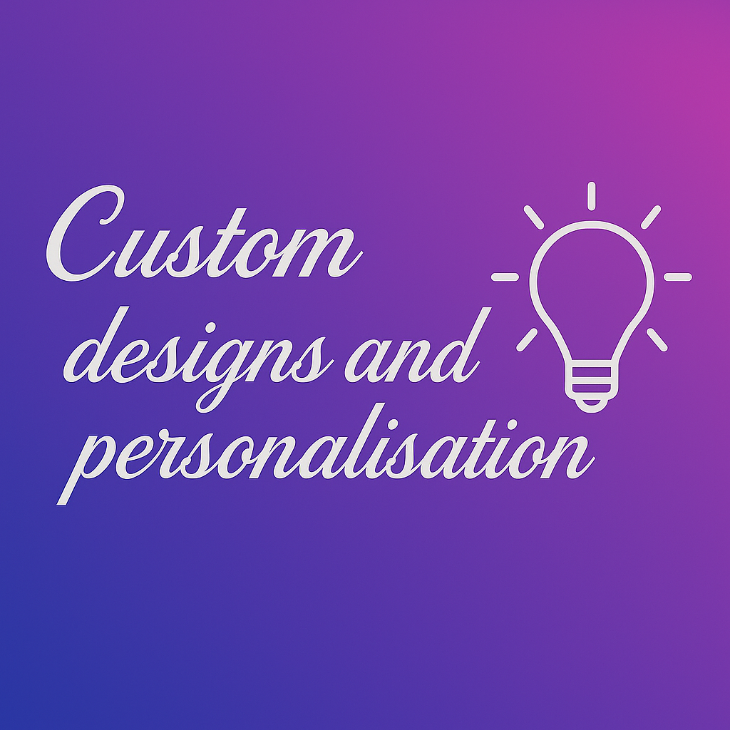 Custom Designs and Personalisation